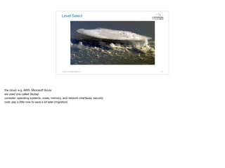 Level Select
27© 2015. All Rights Reserved.
the cloud. e.g. AWS, Microsoft Azure

we used one called Skytap

consider: operating systems, cores, memory, and network interfaces, security

cost: pay a little now to save a lot later (migration)
 