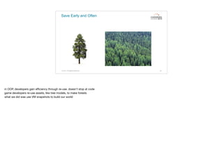 Save Early and Often
© 2015. All Rights Reserved. 32
in OOP, developers gain eﬃciency through re-use. doesn’t stop at code

game developers re-use assets, like tree models, to make forests

what we did was use VM snapshots to build our world
 