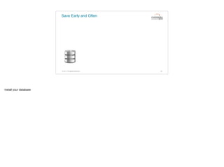 Save Early and Often
© 2015. All Rights Reserved. 35
install your database
 