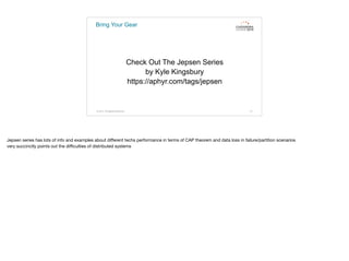 Bring Your Gear
Check Out The Jepsen Series
by Kyle Kingsbury
https://aphyr.com/tags/jepsen
© 2015. All Rights Reserved. 51
Jepsen series has lots of info and examples about diﬀerent techs performance in terms of CAP theorem and data loss in failure/partition scenarios

very succinctly points out the diﬃculties of distributed systems
 