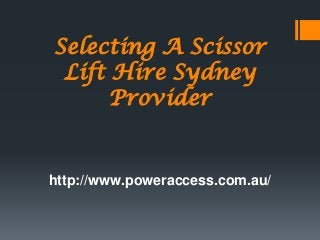 Selecting A Scissor
 Lift Hire Sydney
      Provider


http://www.poweraccess.com.au/
 