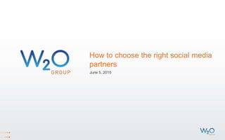How to choose the right social media
partners
June 5, 2015
 