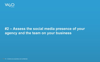 #2 – Assess the social media presence of your
agency and the team on your business
15 Contents are proprietary and confidential.
 