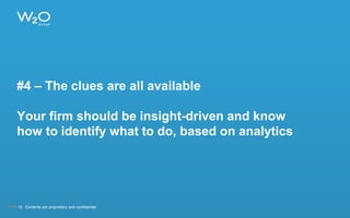 #4 – The clues are all available
Your firm should be insight-driven and know
how to identify what to do, based on analytics
19 Contents are proprietary and confidential.
 