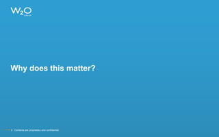 Why does this matter?
2 Contents are proprietary and confidential.
 