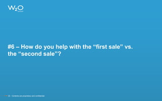 #6 – How do you help with the “first sale” vs.
the “second sale”?
23 Contents are proprietary and confidential.
 