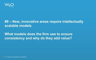 #8 – New, innovative areas require intellectually
scalable models
What models does the firm use to ensure
consistency and why do they add value?
27 Contents are proprietary and confidential.
 