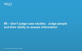 #9 – Don’t judge case studies. Judge people
and their ability to assess information
29 Contents are proprietary and confidential.
 