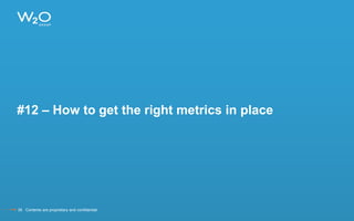 #12 – How to get the right metrics in place
35 Contents are proprietary and confidential.
 
