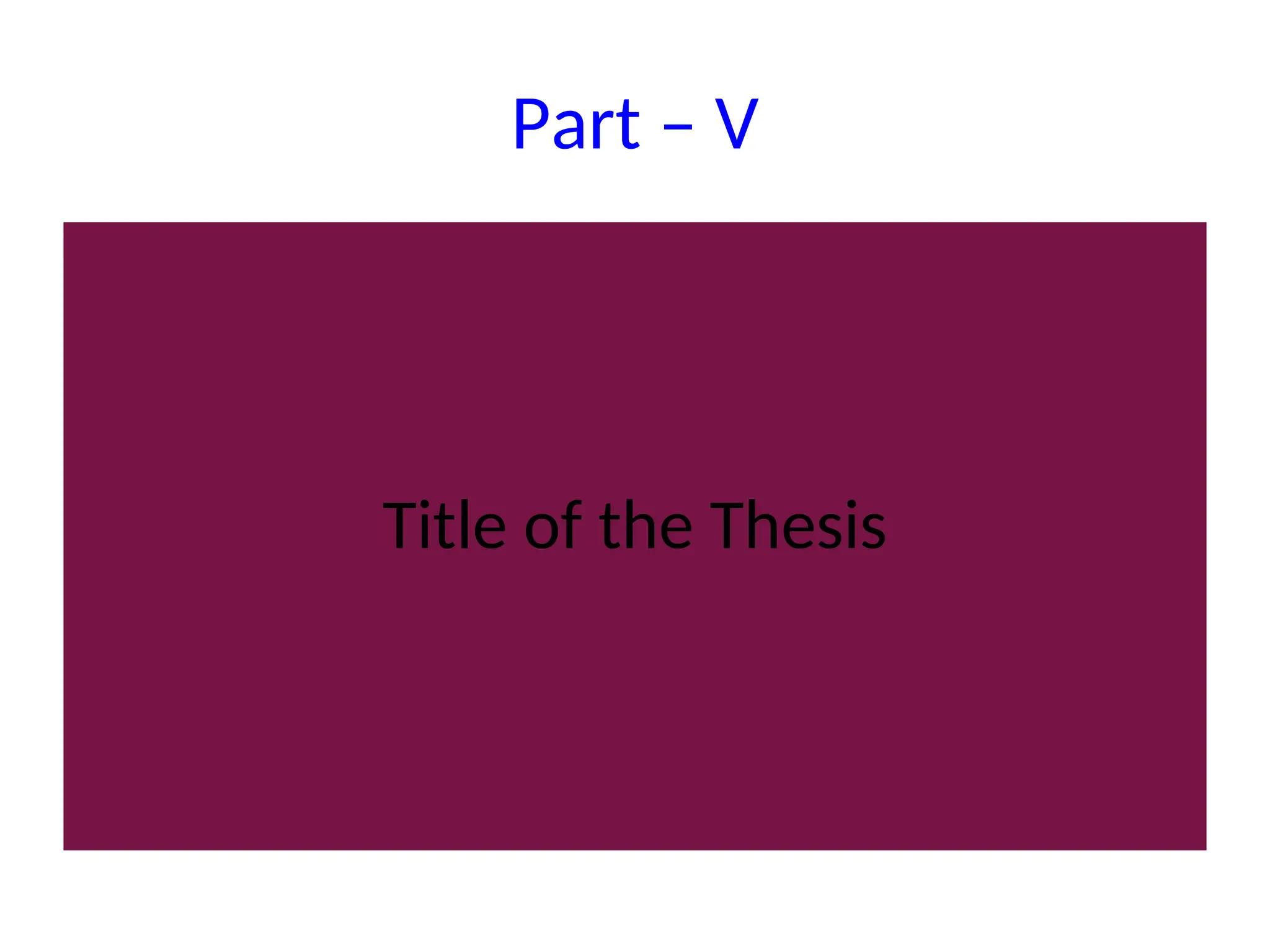 Part – V
Title of the Thesis
 