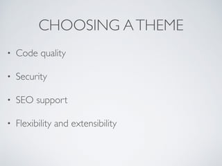 CHOOSING ATHEME
• Code quality
• Security
• SEO support
• Flexibility and extensibility
