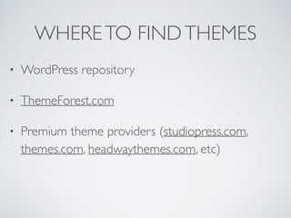 WHERETO FINDTHEMES
• WordPress repository
• ThemeForest.com
• Premium theme providers (studiopress.com,
themes.com, headwaythemes.com, etc)