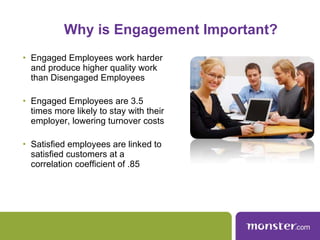 Why is Engagement Important? <ul><li>Engaged Employees work harder and produce higher quality work than Disengaged Employe...