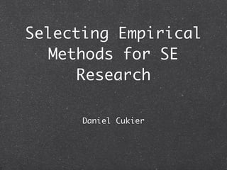 Selecting Empirical
  Methods for SE
     Research

      Daniel Cukier
 