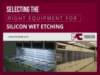 Selecting the Right Equipment for Silicon Wet Etching
www.modutek.com
 