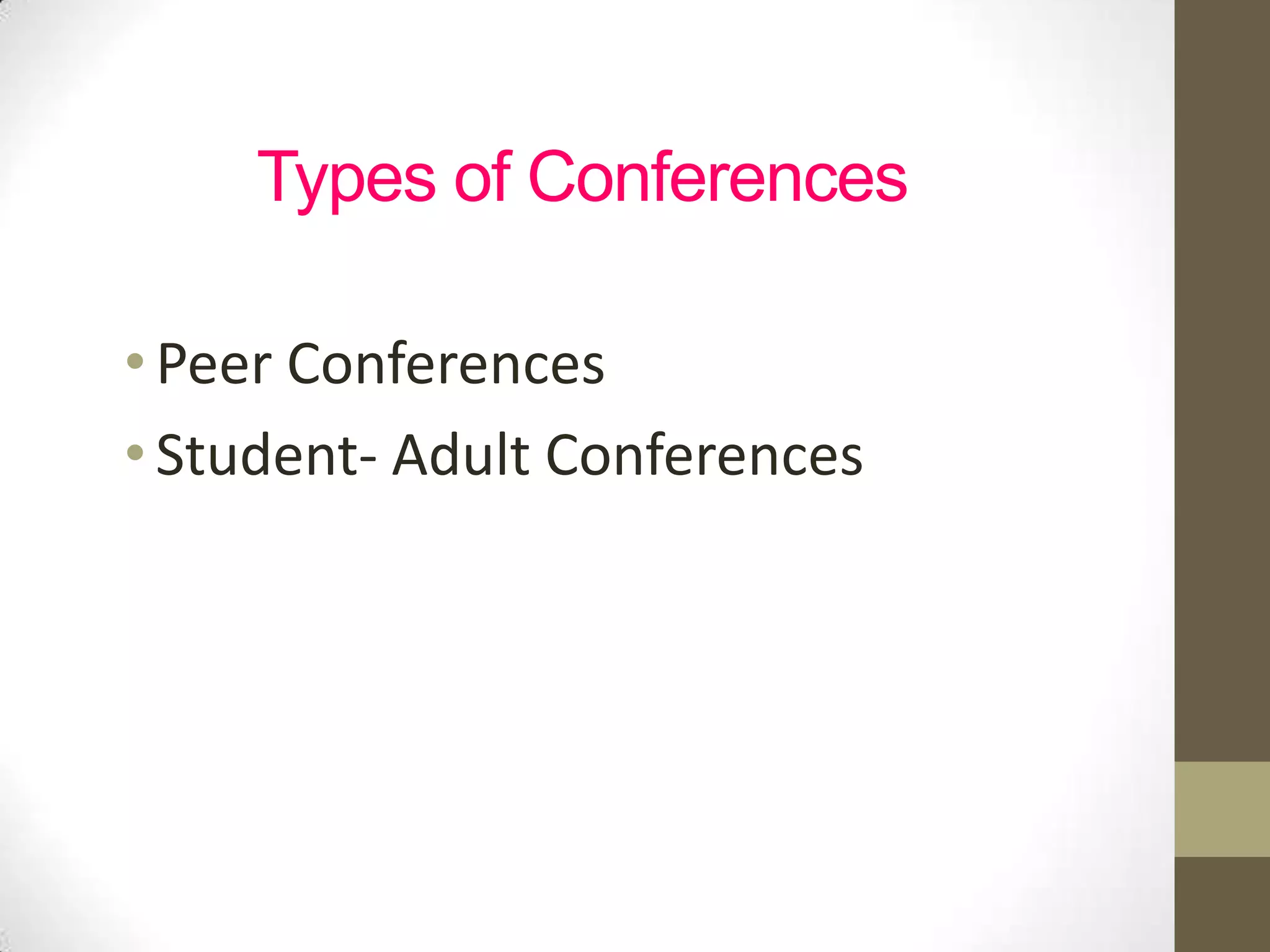 Types of Conferences

• Peer Conferences
• Student- Adult Conferences
 