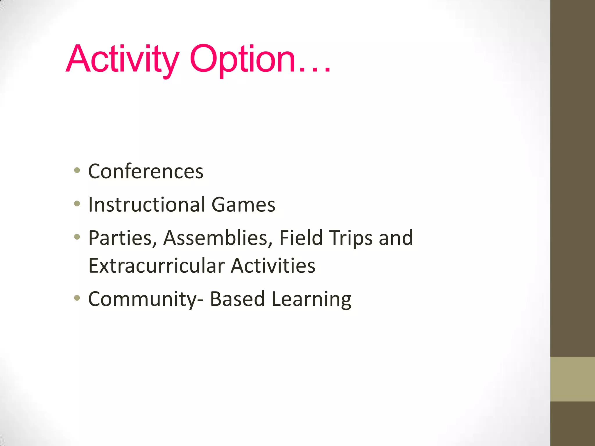 Activity Option…

• Conferences
• Instructional Games
• Parties, Assemblies, Field Trips and
  Extracurricular Activities
• Community- Based Learning
 