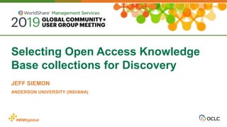 #WMSglobal
Selecting Open Access Knowledge
Base collections for Discovery
JEFF SIEMON
ANDERSON UNIVERSITY (INDIANA)
 