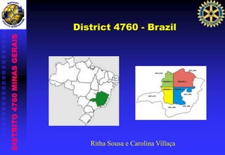 DISTRITO4760MINASGERAIS
District 4760 - Brazil
Ritha Sousa e Carolina Villaça
 