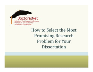 How	
  to	
  Select	
  the	
  Most	
  
Promising	
  Research	
  
Problem	
  for	
  Your	
  
Dissertation	
  

 