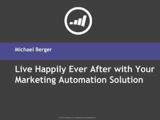 © 2014 Marketo, Inc. Proprietary and Confidential
Live Happily Ever After with Your
Marketing Automation Solution
Michael Berger
 