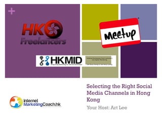 +

Selecting the Right Social
Media Channels in Hong
Kong
Your Host: Art Lee

 