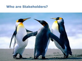 Who are Stakeholders?
 