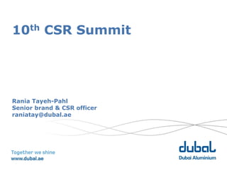 10th CSR Summit




Rania Tayeh-Pahl
Senior brand & CSR officer
raniatay@dubal.ae
 