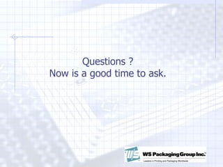 Questions ? Now is a good time to ask. 