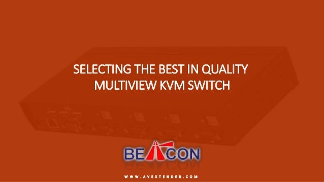 SELECTING THE BEST IN QUALITY
MULTIVIEW KVM SWITCH
W W W . A V E X T E N D E R . C O M
 