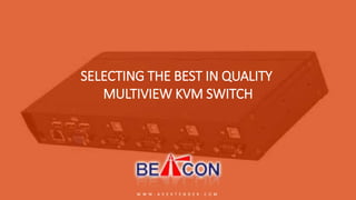 SELECTING THE BEST IN QUALITY
MULTIVIEW KVM SWITCH
W W W . A V E X T E N D E R . C O M
 