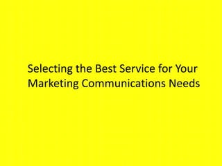 Selecting the Best Service for Your
Marketing Communications Needs
 