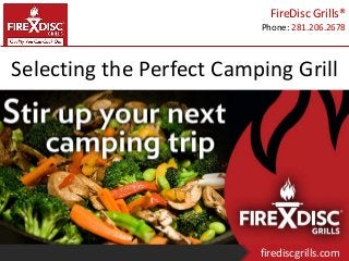Phone: 281.206.2678
FireDisc Grills®
firediscgrills.com
Selecting the Perfect Camping Grill
 