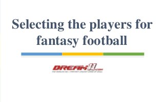Selecting the players for 
fantasy football 
 