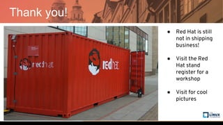 Thank you!
● Red Hat is still
not in shipping
business!
● Visit the Red
Hat stand
register for a
workshop
● Visit for cool
pictures
 
