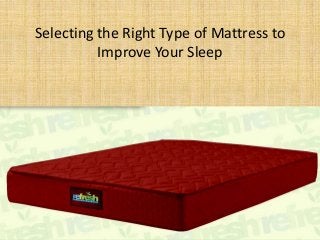 Selecting the Right Type of Mattress to
Improve Your Sleep
 
