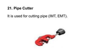 21. Pipe Cutter
It is used for cutting pipe (IMT, EMT).
 