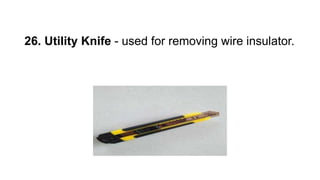 26. Utility Knife - used for removing wire insulator.
 