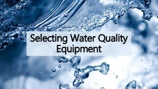 Selecting Water Quality
Equipment
 