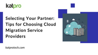 Selecting Your Partner:
Tips for Choosing Cloud
Migration Service
Providers
katprotech.com
 