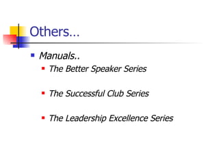Others… Manuals.. The Better Speaker Series The Successful Club Series The Leadership Excellence Series 