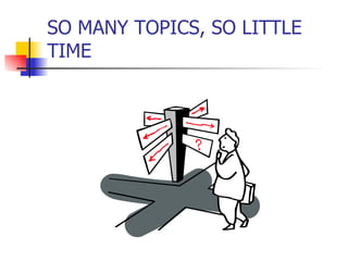 SO MANY TOPICS, SO LITTLE TIME 