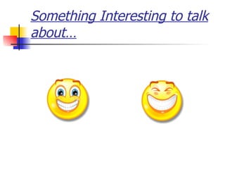 Something Interesting to talk about… 