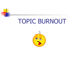 TOPIC BURNOUT 