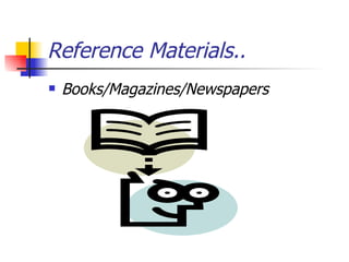 Reference Materials.. Books/Magazines/Newspapers 