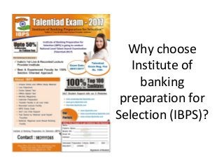 Why choose
Institute of
banking
preparation for
Selection (IBPS)?
 