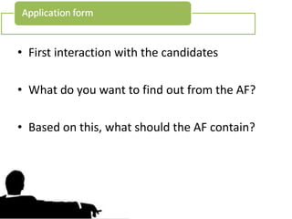 • First interaction with the candidates

• What do you want to find out from the AF?

• Based on this, what should the AF contain?
 