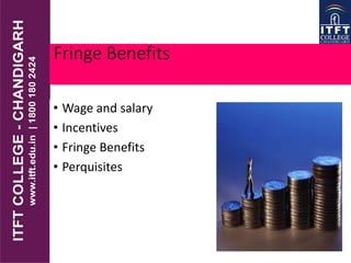Fringe Benefits
• Wage and salary
• Incentives
• Fringe Benefits
• Perquisites
 