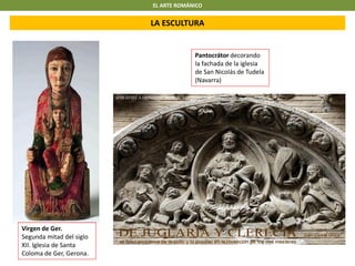 EL ARTE ROMÁNICO
LA ESCULTURA
Virgen de Ger.
Segunda mitad del siglo
XII. Iglesia de Santa
Coloma de Ger, Gerona.
Pantocrátor decorando
la fachada de la iglesia
de San Nicolás de Tudela
(Navarra)
 
