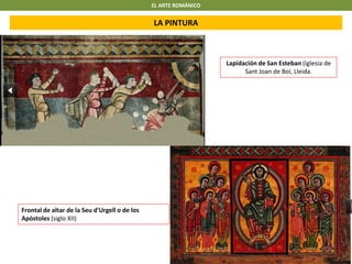 EL ARTE ROMÁNICO
LA PINTURA
Lapidación de San Esteban (Iglesia de
Sant Joan de Boí, Lleida.
Frontal de altar de la Seu d'Urgell o de los
Apóstoles (siglo XII)
 